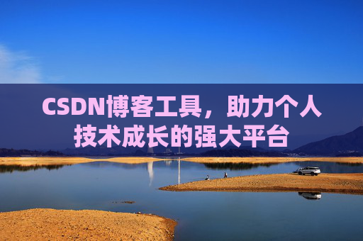 CSDN博客工具,助力个人技术成长的强大平台